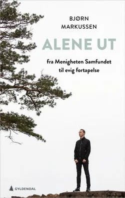 Omslag: "Alene ut : fra menigheten Samfundet til evig fortapelse" av Bjørn Markussen